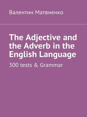 cover image of The Adjective and the Adverb in the English Language. 300 tests & Grammar
